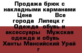 Продажа брюк с накладными карманами › Цена ­ 1 200 - Все города, Липецк г. Одежда, обувь и аксессуары » Мужская одежда и обувь   . Ханты-Мансийский,Урай г.